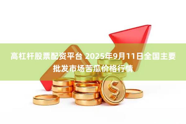 高杠杆股票配资平台 2025年9月11日全国主要批发市场苦瓜价格行情