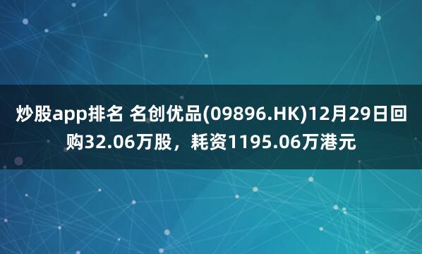 炒股app排名 名创优品(09896.HK)12月29日回购32.06万股，耗资1195.06万港元